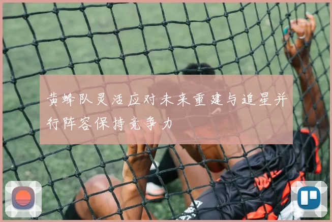 黄蜂队灵活应对未来重建与追星并行阵容保持竞争力